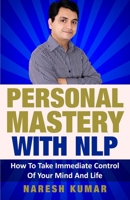 Personal Mastery With NLP: How To Take Immediate Control Of Your Mind And Life 167496322X Book Cover