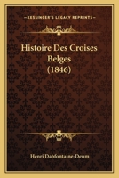 Histoire Des Croises Belges (1846) 1166747727 Book Cover