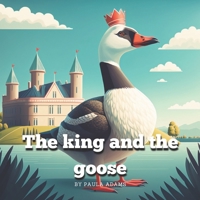 The king and the goose: A fan children's book about honesty Telling the Truth and avoid Lying B0BRCG3NFJ Book Cover