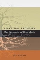 Perpetual Frontier / The Properties of Free Music 0985981008 Book Cover