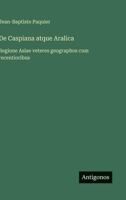 De Caspiana atque Aralica: Regione Asiae veteres geographos cum recentioribus 3388787514 Book Cover