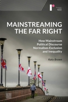 Mainstreaming the Far Right: How Mainstream Political Discourse Normalises Exclusion and Inequality (Bloomsbury Studies in Reactionary Politics) 1350475009 Book Cover