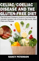 CELIAC/ COELIAC DISEASE AND THE GLUTEN-FREE DIET:The Adult and Children’s Guide to Live Pain-Free. Includes Updated List of Foods to Eat/ Avoid, Meal Plans and Recipes 1675517967 Book Cover