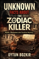 Unknown Facts About The Zodiac Killer: Myths, Obsession, and the Unsolved Mystery (Unknown Facts About Notorious Criminals) B0GL1KPXYW Book Cover