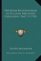 Ordinum Religiosorum In Ecclesia Militanti Catalogus, Part 3 (1710) 1120335000 Book Cover