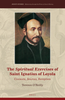 The Spiritual Exercises of Saint Ignatius of Loyola : Contexts, Sources, Reception 9004429743 Book Cover