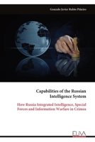 Capabilities of the Russian Intelligence System: How Russia Integrated Intelligence, Special Forces and Information Warfare in Crimea 9999334571 Book Cover