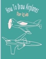 How To Draw AirPlanes For Kids: A Fun Coloring Book For Kids With Learning Activities On How To Draw & Also To Create Your Own Beautiful Airplanes|Great Gift idea For Girls ,Boys,Kids .. B08TZ54RJV Book Cover