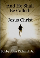 And He Shall Be Called: Jesus Christ 1300578521 Book Cover