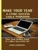 Make Your Year a Living Success Goals Workbook: Your Goal Setting Guide to a More Successful Life 0991785037 Book Cover