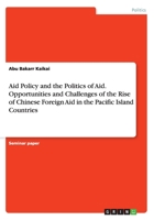 Aid Policy and the Politics of Aid. Opportunities and Challenges of the Rise of Chinese Foreign Aid in the Pacific Island Countries 3668072604 Book Cover