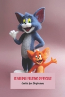 Is Needle Felting Difficult: Guide for Beginners: The Book About Needle Felting B096CKK955 Book Cover