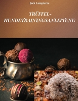 TRÜFFEL-HUNDETRAININGSANLEITUNG: Techniken und Methoden für das Training Ihres Trüffelhundes (German Edition) B0F4PC1ZYG Book Cover