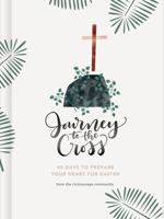 Journey to the Cross: Forty Days to Prepare Your Heart For Easter 1535979828 Book Cover