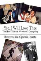 Yet, I Will Love Thee: The Hard Truth of Alzheimer's Caregiving 1424199042 Book Cover