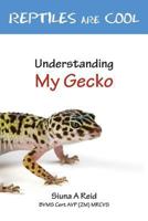 Reptiles Are Cool- Understanding My Gecko 0957656807 Book Cover