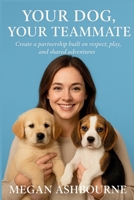 Your Dog, Your Teammate: Create a partnership built on respect, play, and shared adventures B0FWBV528G Book Cover
