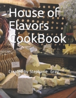 House of Flavors CookBook : Created by Stephanie Gray 1671925068 Book Cover