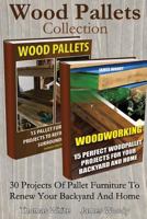 Wood Pallets Collection: 30 Projects of Pallet Furniture to Renew Your Backyard: (Pallet Wood Projects, Woodworking Plans) 1533041954 Book Cover
