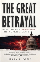 The Great Betrayal: How America Abandoned the Working Class B0GMQB1338 Book Cover