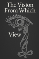 The Vision From Which I View B0FMJ3Q4DG Book Cover