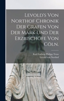 Levold's Von Northof Chronik Der Grafen Von Der Mark Und Der Erzbischofe Von Coln: Aus Handschriften Verbessert Und Vervollstandigt Von Dr. C. L. P. T 1016292384 Book Cover