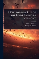 A Preliminary List of the Birds Found in Vermont 1024071049 Book Cover