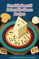 Feta Fabulous: 93 Delectable Cheese Recipes B0CDNKQYZS Book Cover