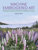 Machine Embroidered Art : Painting the Natural World with Needle & Thread 1782217916 Book Cover