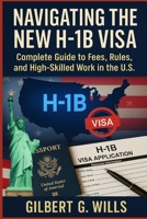 Navigating the New H-1B Visa: Complete Guide to Fees, Rules, and High-Skilled Work in the U.S. B0FSZZ4ZXZ Book Cover