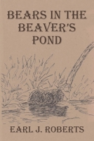 Bears in the Beaver's Pond [Paperback] by Earl J. Roberts 1645449424 Book Cover