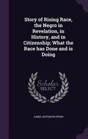 Story of Rising Race, the Negro in Revelation, in History, and in Citizenship; What the Race Has Done and Is Doing 1145877923 Book Cover