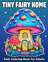 Tiny Fairy Home: Bold And Easy Fantasy Fairy Houses Coloring Book For Adults and Seniors Anxiety Relief Relaxation B0CRVF8WSC Book Cover