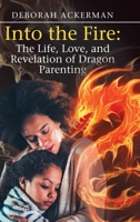 Into the Fire: The Life, Love, and Revelation of Dragon Parenting 1684703255 Book Cover
