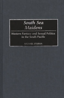 South Sea Maidens: Western Fantasy and Sexual Politics in the South Pacific (Contributions to the Study of World History) 0313316740 Book Cover