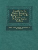 Enquête Sur Le Régime Douanier: Examen Des Tarifs De Douane ...... 1295478323 Book Cover