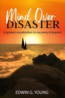 Mind Over Disaster: A guided visualization to recovery & beyond B0CNXMNTZM Book Cover