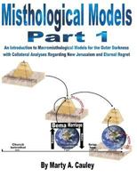 Misthological Models Part 1: An Introduction to Macromisthological Models for the Outer Darkness with Collateral Analyses Regarding New Jerusalem and Eternal Regret 1544734301 Book Cover