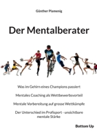 Der Mentalberater: Was im Gehirn eines Champions passiert. Mentales Coaching als Wettbewerbsvorteil. Mentale Vorbereitung auf grosse Wettkämpfe. Der ... - unsichtbare mentale Stärke (German Edition) 3907720369 Book Cover