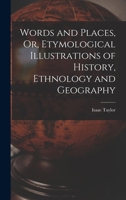 Words and Places, Or, Etymological Illustrations of History, Ethnology and Geography 1015878628 Book Cover