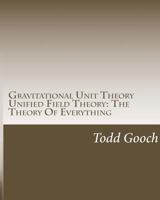 Gravitational Unit Theory Unified Field Theory: The Theory Of Everything 1461195675 Book Cover