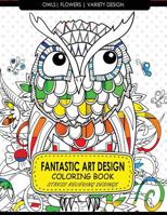 Fantastic Art Design Coloring Books [Owls, Flowers, Variety Design]: Adult Coloring Books Stress Relieving 1542701066 Book Cover