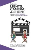 Lights. Camera. Action!: Actor to MOVIE PREMIERE.....Home Buyer to HOME OWNER 1388934833 Book Cover