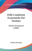 Delle Condizioni Economiche Del Trentino: Notizie Ed Appunti (1880) 1167472128 Book Cover