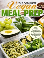 The Complete Vegan Meal Prep: Easy, Healthy, Fast & Fresh Meal Prep Recipe for Beginners and Advanced Users on the Vegan Diet 1913982106 Book Cover