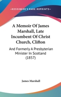 A Memoir Of James Marshall, Late Incumbent Of Christ Church, Clifton: And Formerly A Presbyterian Minister In Scotland 1165274507 Book Cover