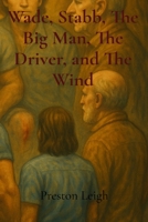 Wade, Stabb, The Big Man, The Driver, and The Wind B0FJRKFJ75 Book Cover