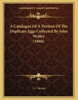 A Catalogue Of A Portion Of The Duplicate Eggs Collected By John Wolley 1169496032 Book Cover