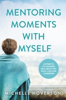 Mentoring Moments with Myself: Letters to My Younger Self about Life, Faith, Love and Leadership 195004307X Book Cover