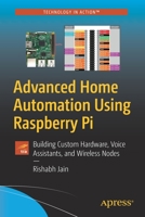 Advanced Home Automation Using Raspberry Pi: Building Custom Hardware, Voice Assistants, and Wireless Nodes 1484272730 Book Cover